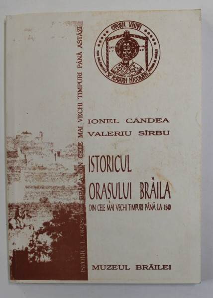 ISTORICUL ORASULUI BRAILA DIN CELE MAI VECHI TIMPURI PANA LA 1540 de IONEL CANDEA si VALERIU SIRBU , 1993 , DEDICATIE *