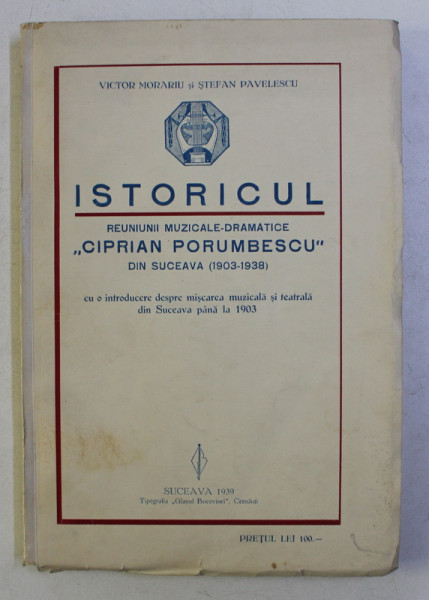 ISTORICUL REUNIUNII MUZICALE - DRAMATICE CIPRIAN PORUMBESCU , DIN SUCEAVA 1903 - 1938 de VICTOR MORARIU si STEFAN PAVELESCU , CONTINE DEDICATIE CATRE LIVIU REBREANU *