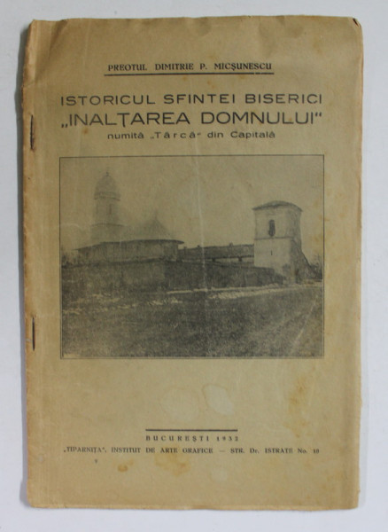 ISTORICUL SFINTEI BISERICI ' INALTAREA DOMNULUI ' NUMITA ' TARCA ' DIN CAPITALA de PREOTUL DIMITRIE P. MICSUNESCU , 1932