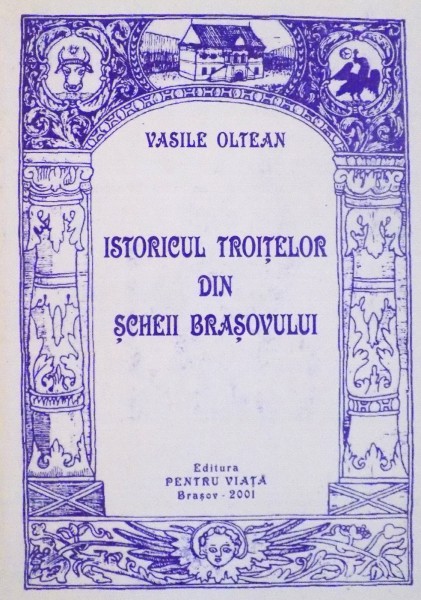 ISTORICUL TROITELOR DIN SCHEII BRASOVULUI de VASILE OLTEAN, 2001