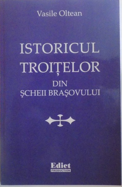 ISTORICUL TROITELOR DIN SCHEII BRASOVULUI de VASILE OLTEAN , 2005