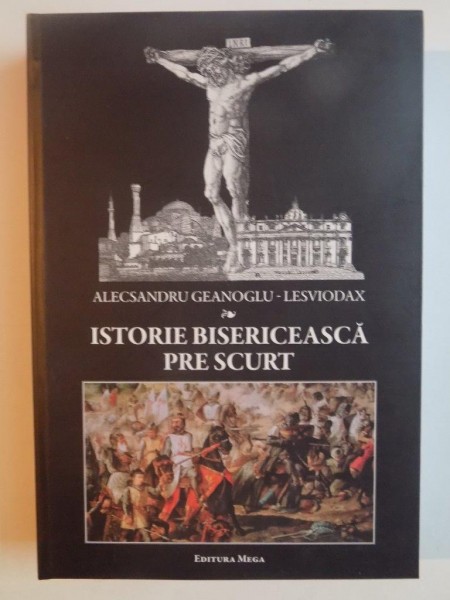 ISTORIE BISERICEASCA PRE SCURT de ALECSANDRU GEANOGLU LESVIODAX , 2011