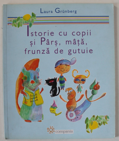 ISTORIE CU COPII SI PARS , MATA , FRUNZA DE GUTUIE de LAURA GRUNBERG , ilustrat de CRISTI GASPAR , 2007
