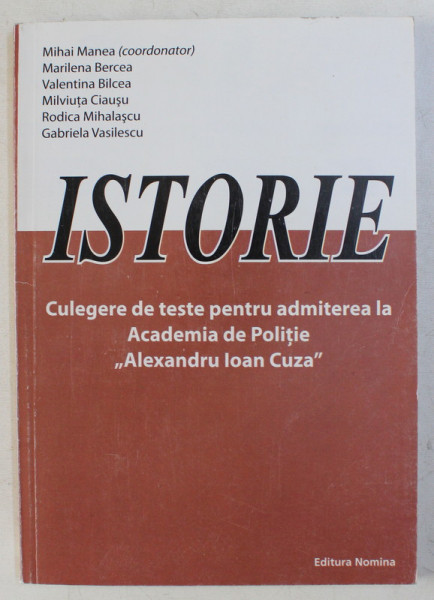 ISTORIE - CULEGERE DE TESTE PENTRU ADMITEREA LA ACADEMIA DE POLITIE ALEXANDRU IOAN CUZA , 2010