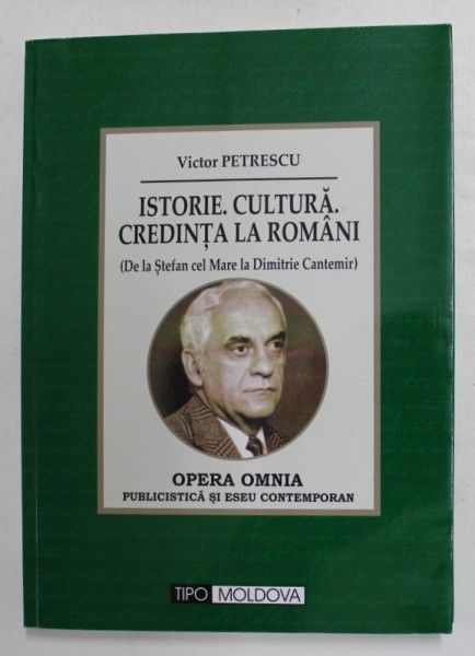 ISTORIE , CULTURA , CREDINTA LA ROMANI - DE LA STEFAN CEL MARE LA DIMITRIE CANTEMIR dE VICTOR PETRESCU , STUDII SI ARTICOLE , 2016