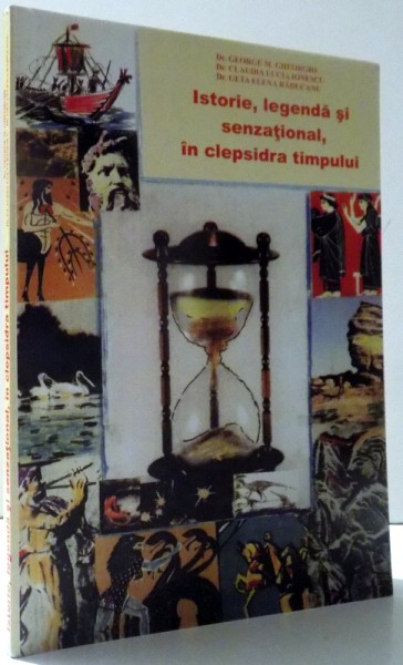 ISTORIE, LEGENDA SI SENZATIONAL , IN CLEPSIDRA TIMPULUI de GEORGE M . GHEORGHE ...GETA ELENA RADUCANU , 2010 , DEDICATIE*