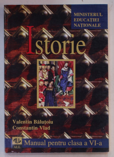ISTORIE , MANUAL PENTRU CLASA A VI -A de VALENTIN BALUTOIU si CONSTANTIN VLAD , 1998