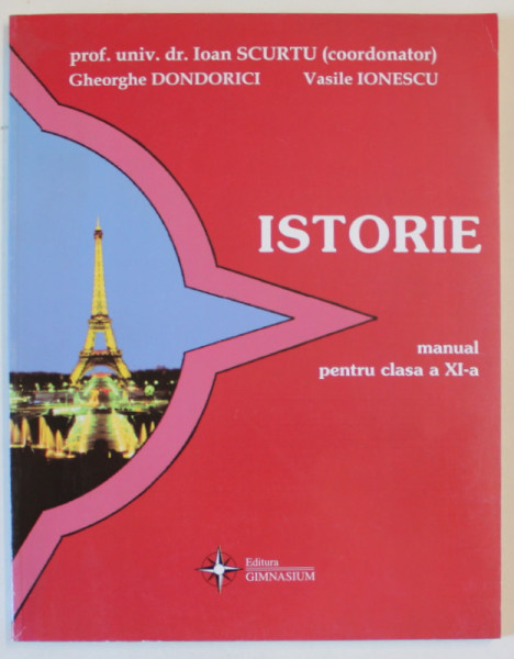 ISTORIE , MANUAL PENTRU CLASA A XI - A de IOAN SCURTU ... GHEORGHE DONDORICI , 2000