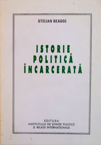 ISTORIE POLITICA INCARCERATA de STELIAN NEAGOE, 2006