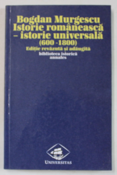 ISTORIE ROMANEASCA - ISTORIE UNIVERSALA  ( 600- 1800 ) de BOGDAN MURGESCU , 1999 , DEDICATIE CATRE ECATERINA OPROIU *
