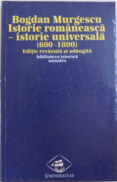 ISTORIE ROMANEASCA - ISTORIE UNIVERSALA (600-1800) - EDITIA A II-a de BOGDAN MURGESCU, 1999