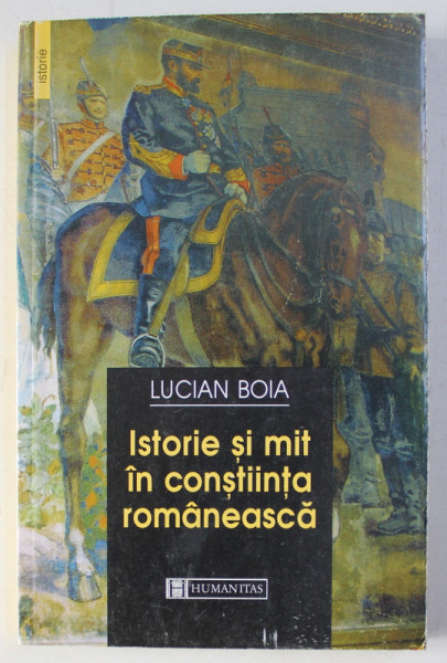 ISTORIE SI MIT IN CONSTIINTA ROMANEASCA de LUCIAN BOIA , 1997