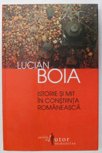 ISTORIE SI MIT IN CONSTIINTA ROMANEASCA de LUCIAN BOIA , 2011