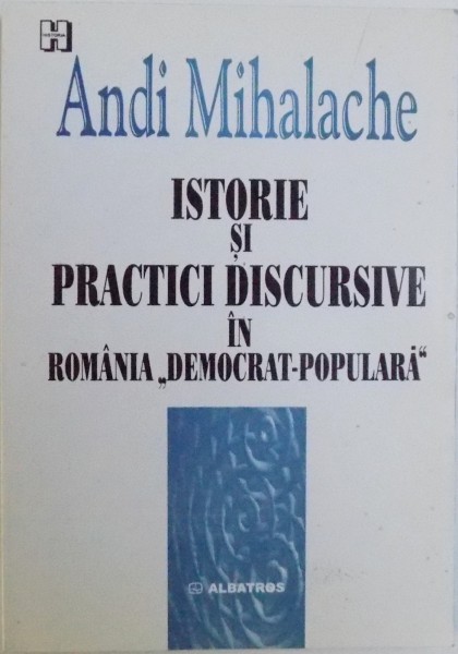 ISTORIE SI PRACTICI DISCURSIVE IN ROMANIA "DEMOCRAT-POPULARA" de ANDI MIHALACHE, 2003