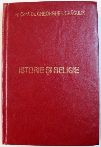 ISTORIE SI RELIGIE - INSTITUTII SI PERSONALITATI DIN TRADITIA BISERICII ORTODOXE ROMANE de GHEORGHE I. DRAGULIN , 1996 , DEDICATIE