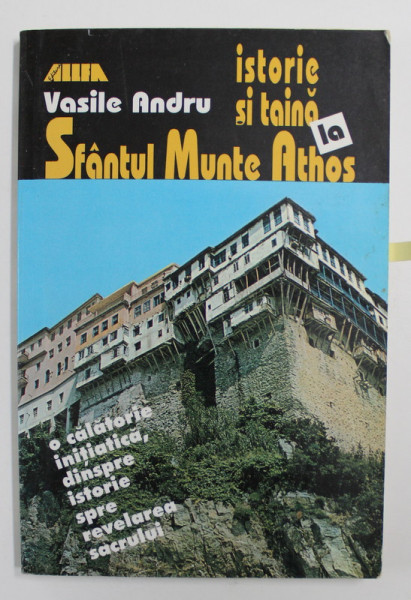 ISTORIE SI TAINA LA SFANTUL MUNTE ATHOS de VASILE ANDRU , 2001 , *DEDICATIE