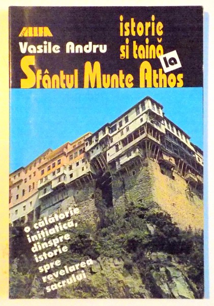 ISTORIE SI TAINA LA SFANTUL MUNTE ATHOS de VASILE ANDRU , 2001