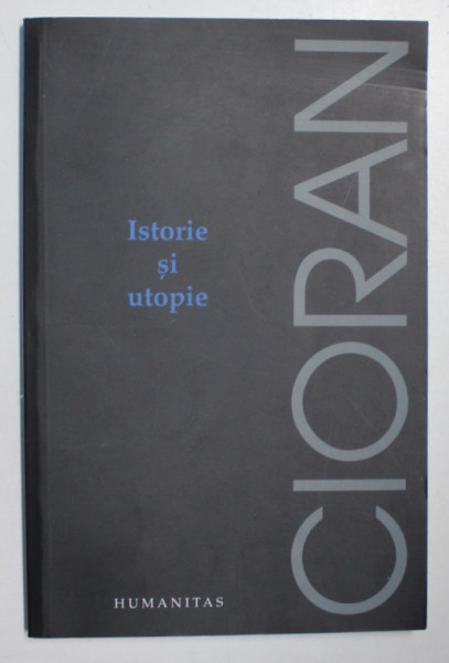 ISTORIE SI UTOPIE , EDITIA A DOUA de CIORAN , 2011