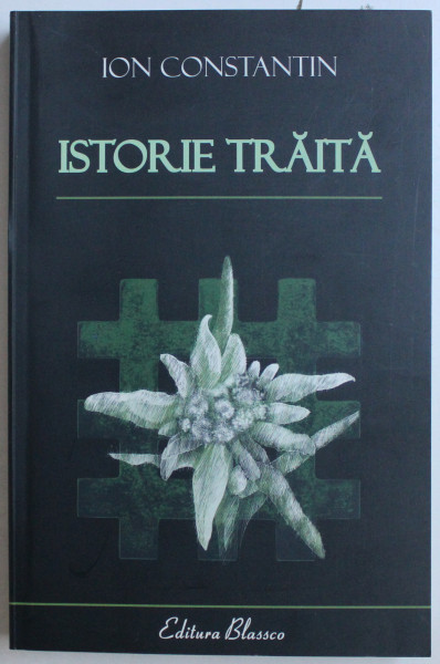 ISTORIE TRAITA  - MEMORII LEGIONARE de ION CONSTANTIN