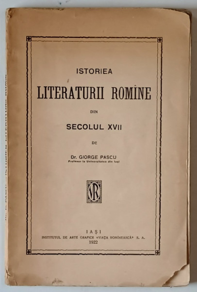 ISTORIEA LITERATURII ROMANE DIN SECOLUL XVII de GIORGE PASCU , 1922