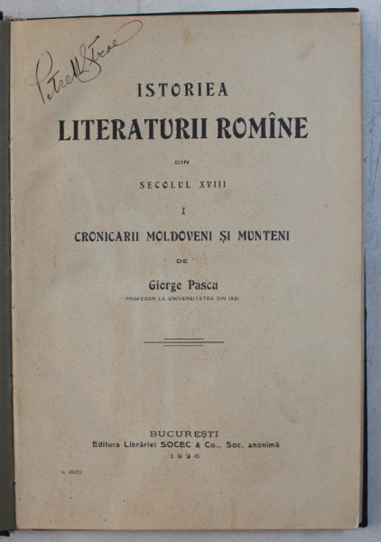 ISTORIEA LITERATURII ROMANE DIN SECOLUL XVIII , PARTEA I  - CRONICARII MOLDOVENI SI MUNTENI de GIORGE PASCU , 1926