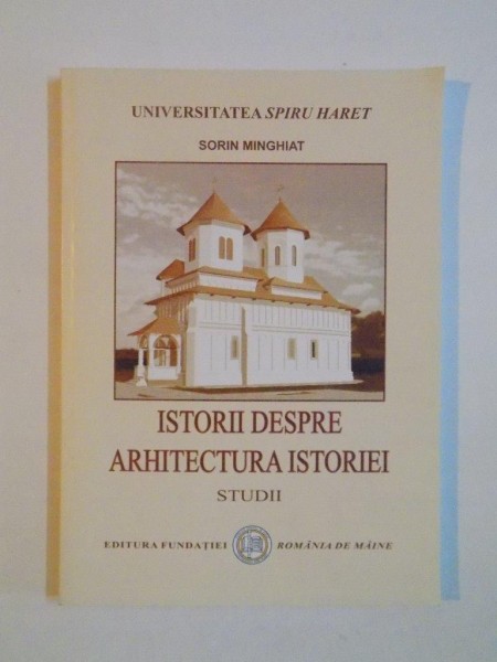 ISTORII DESPRE ARHITECTURA ISTORIEI , STUDII de SORIN MINGHIAT , 2010