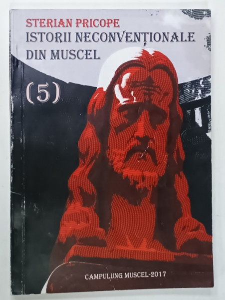 ISTORII NECONVENTIONALE DIN MUSCEL de STERIAN PRICOPIE , VOLUMUL 5 , 2017, EXEMPLAR SEMNAT DE AUTOR*