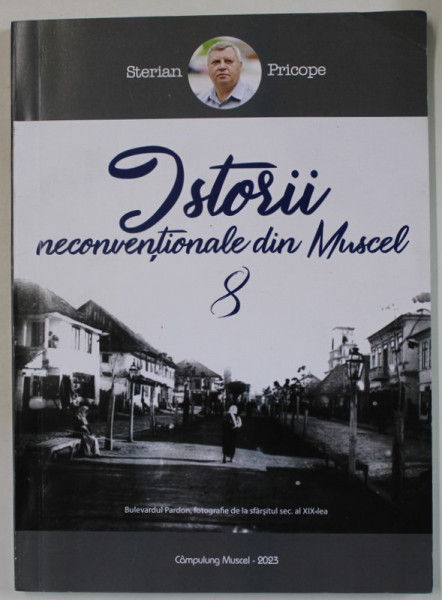 ISTORII NECONVENTIONALE DIN MUSCEL de STERIAN PRICOPIE , VOLUMUL 8 , 2023, DEDICATIE *