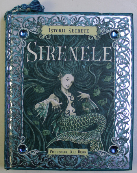 ISTORII SECRETE - SIRENELE FAPTURILE MARILOR SI CREATURILE ADANCURILOR SAU LIBER AQUATICUM , cules si scris de ARI BERK , ilustratori WAYNE ANDERSON ...VIRGINIA LEE , 2010,