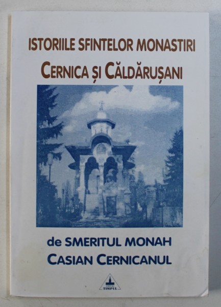 ISTORIILE SFINTELOR MONASTIRI CERNICA SI CALDARUSANI de SMERITUL MONAH CASIAN CERNICANUL , 2002