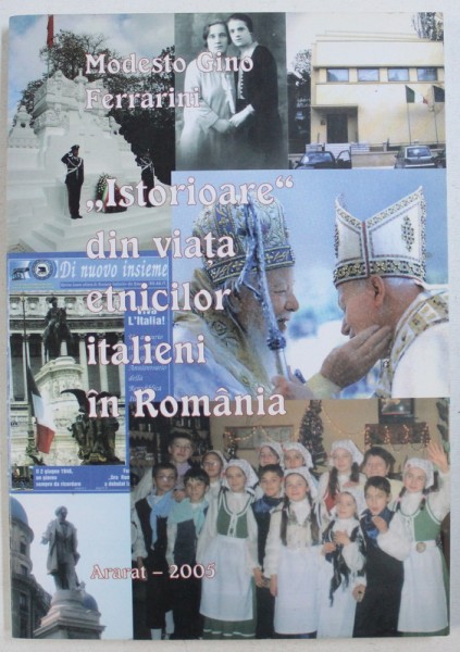 ISTORIOARE DIN VIATA ETNICILOR ITALIENI DIN ROMANIA de MODESTO GINO FERRARINI , 2005