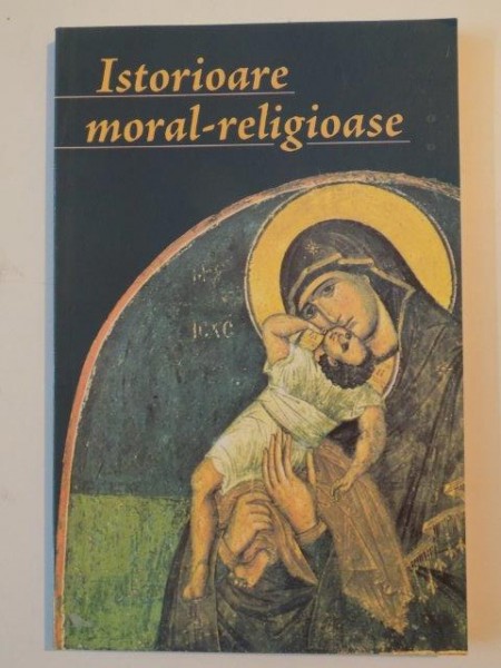 ISTORIOARE MORAL - RELIGIOASE , ANTOLOGIE ALCATUITA DE PR. VALERIU DOBRESCU , 2012
