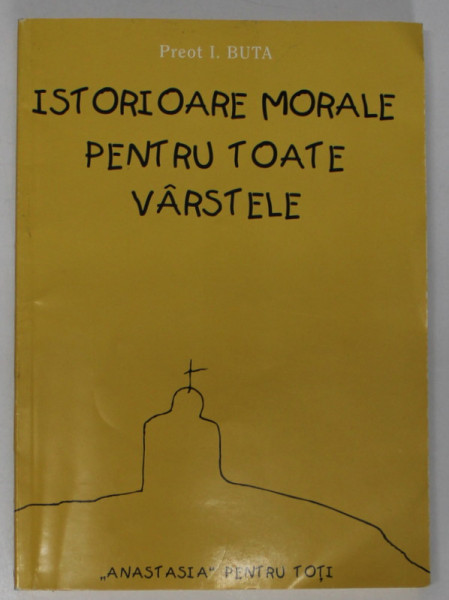 ISTORIOARE MORALE PENTRU TOATE VARSTELE de PREOT I. BUTA , 2000