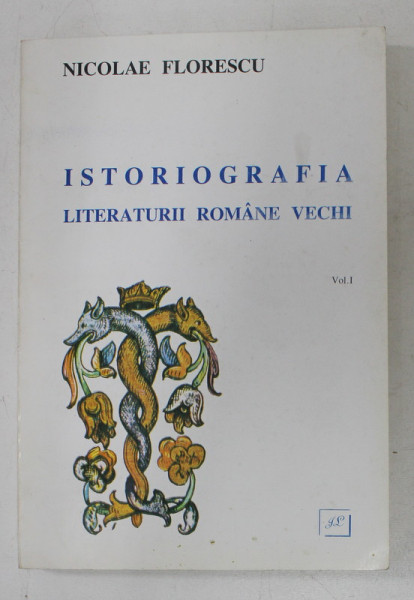 ISTORIOGRAFIA LITERATURII ROMANE VECHI DE NICOLAE FLORESCU , VOLUMUL I , 1996 , *DEDICATIE