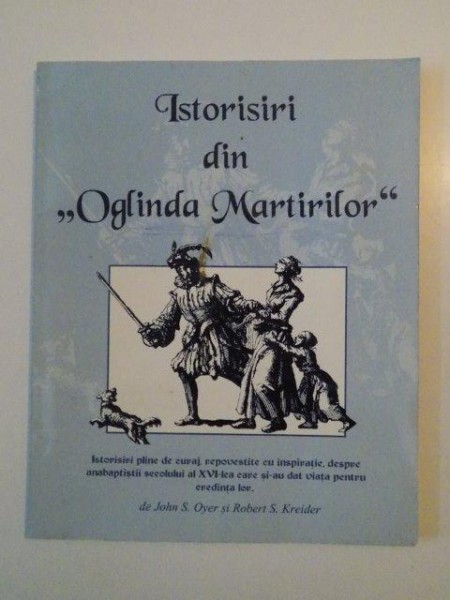 ISTORISIRI DIN OGLINDA MARTIRILOR de JOHN S. OYER SI ROBERT S. KREIDER 2002