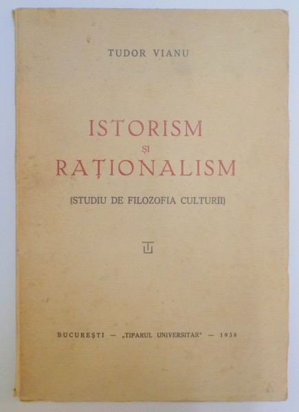 ISTORISM SI RATIONALISM (STUDIU DE FILOZOFIA CULTURII) de TUDOR VIANU  1938