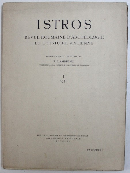 ISTROS - REVUE ROUMAINE D ' ARCHEOLOGIE ET D ' HISTOIRE ANCIENNE , NR. I / FASCICULE I / 1934