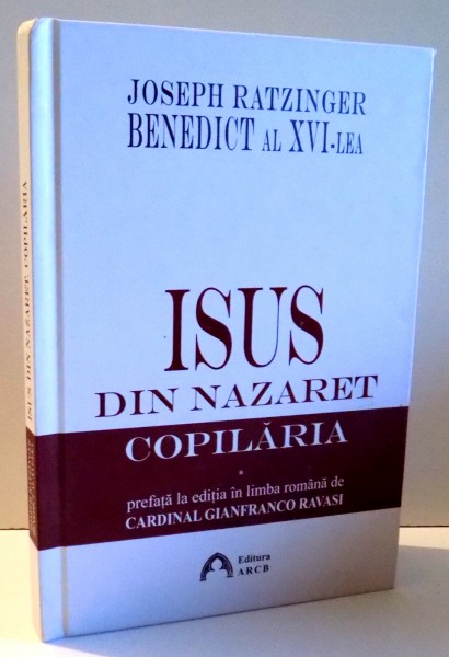 ISUS DIN NAZARET . COPILARIA  de JOSEPH RATZINGER BENEDICT AL XVI- LEA , 2013
