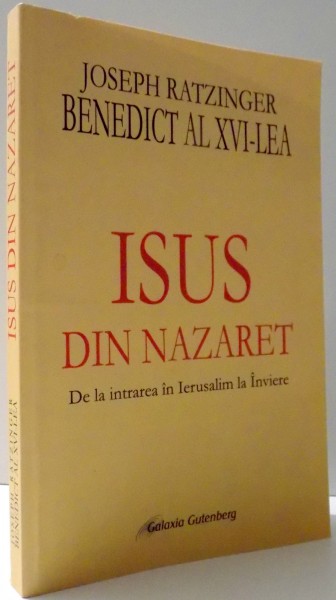 ISUS DIN NAZARET, DE LA INTRAREA IN IERUSALIM LA INVIERE de JOSEPH RATZINGER BENEDICT AL XVI-LEA , 2012