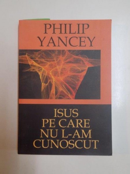 ISUS PE CARE NU L - AM CUNOSCUT de PHILIP YANCEY , 2006