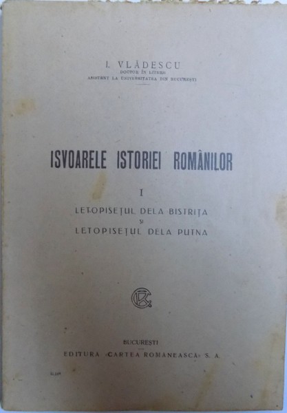 ISVOARELE ISTORIEI ROMANILOR VOL. I : LETOPISETUL DE LA BISTRITA SI LETOPISETUL DE LA PUTNA de I. VLADESCU