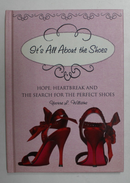 IT 'S ALL ABOUT THE SHOES - HOPE , HEARTBREAK AND THE SEARCH  FOR THE PERFECT CHOES by YVONNE L. WILLIAMS , 2007