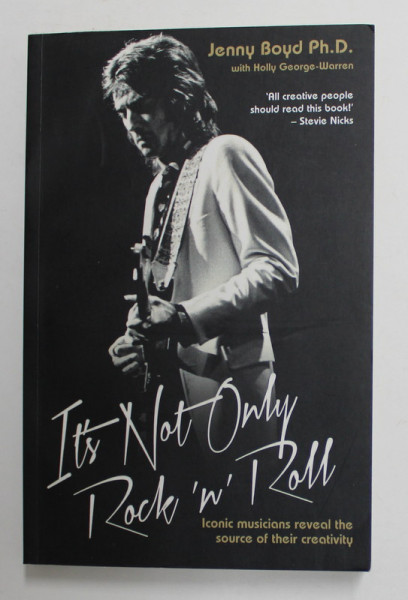 IT 'S NOT ONLY ROCK ' N ' ROLL  by JENNY BOYD , ICONIC MUSICIANS REVEAL THE SOURCE OF THEIR CREATIVITY , 2013