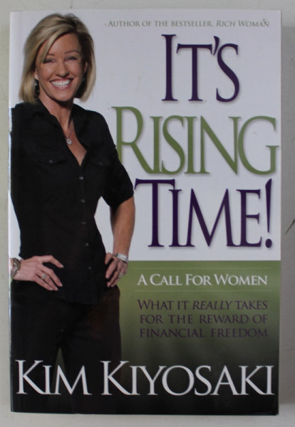 IT ' S RISNG TIME ! - A CALL FOR WOMEN -  WHAT IT REALLY TAKES FOR THE REWARD OF FINANCIAL FREEDOM by KIM KIYOSAKI , 2011