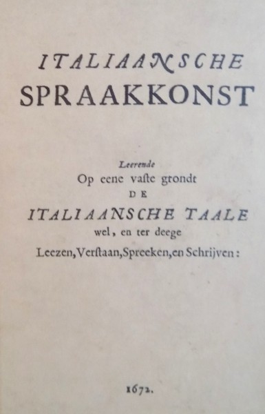 ITALIAANSCHE SPRAAKKONST, LEERENDE OP EENE VAFTE GRONDT DE ITALIAANSCHE TAALE, WEL EN TER DEEGE, EDITIE ANASTATICA, 1995