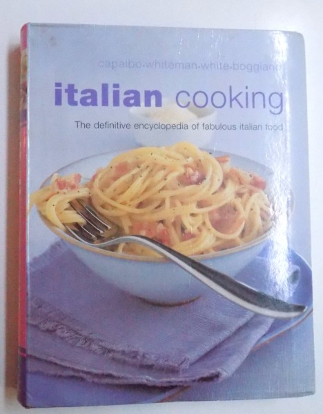 ITALIAN COOKING - THE DEFINITIVE ENCYCLOPEDIA OF FABULOUS ITALIAN FOOD by CAPALBO...BOGGIANO , 2004