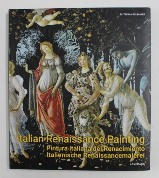 ITALIAN RENAISSANCE PAINTING -  by RUTH DANGELMAIER , EDITIE IN ENGLEZA , ITALIANA , GERMANA , FRANCEZA , SPANIOLA , OLANDEZA , 2019
