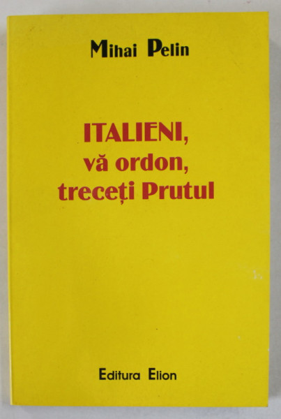 ITALIENI , VA ORDON , TRECETI PRUTUL de MIHAI PELIN , 2003 , DEDICATIE *