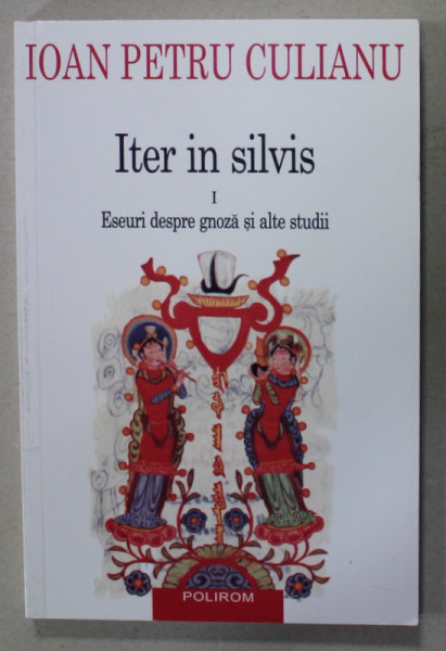 ITER IN SILVIS , CARTEA I : ESEURI DESPRE GNOZA SI ALTE STUDII de IOAN PETRU CULIANU , 2012