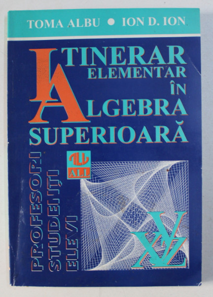 ITINERAR ELEMENTAR IN ALGEBRA SUPERIOARA de TOMA ALBU , ION D. ION , 1997